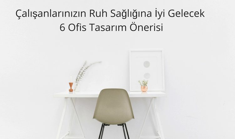 Ofis Tasarımlarının Çalışanların Ruh Sağlığına Etkisi